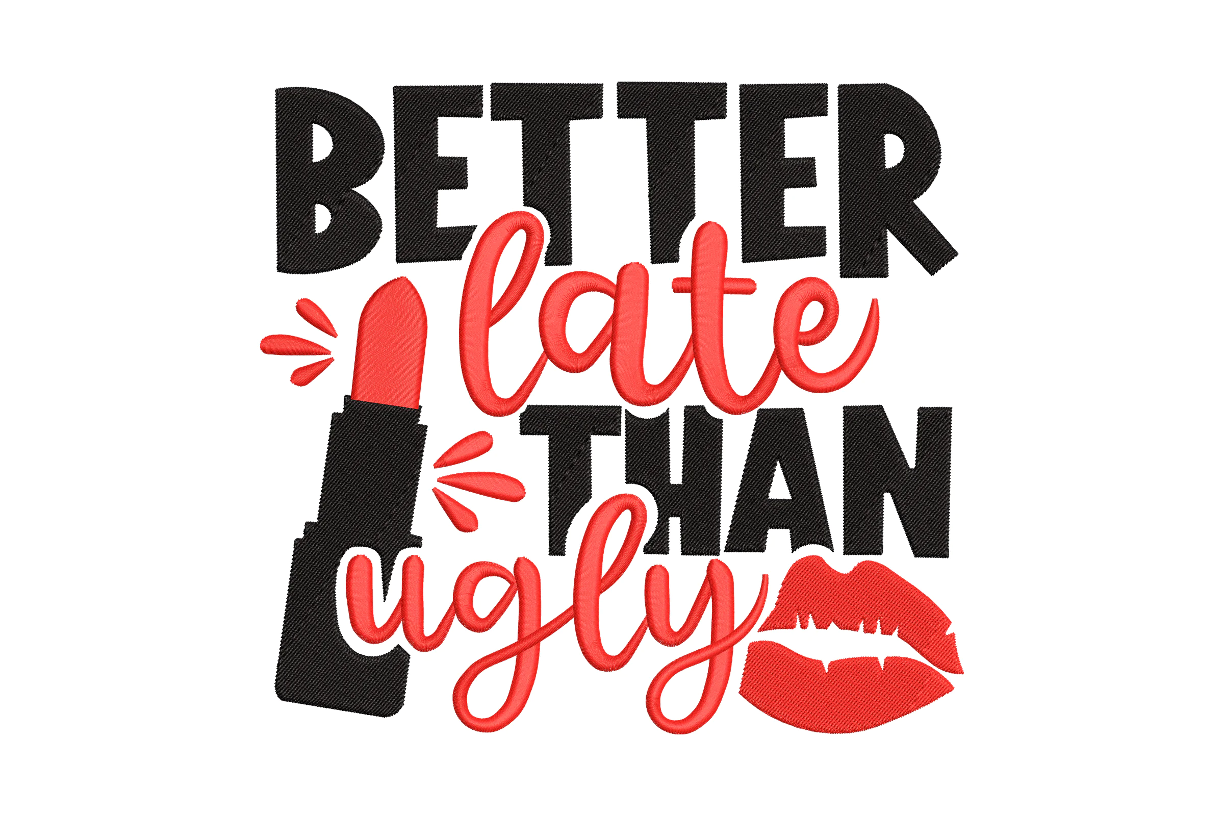 Better Late Than Ugly Embroidery Design